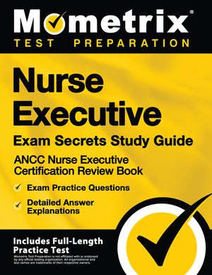 Nurse Executive Exam Secrets Study Guide - Ancc Nurse Executive Certification Review Book, Exam Practice Questions, Detailed Answer Explanations: [inc image number 0