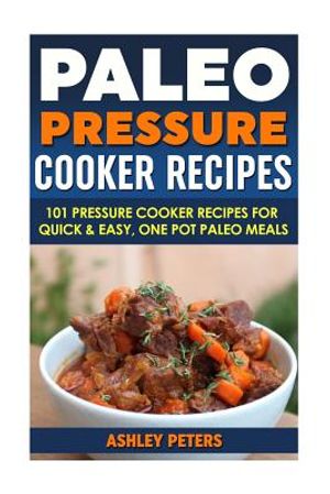 Paleo Pressure Cooker Recipes: 101 Pressure Cooker Recipes for Quick & Easy, One Pot, Paleo Meals image number 0
