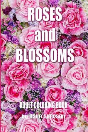 Adult Coloring Book: Roses and Blossoms: Paint and Color Flowers and Floral Designs image number 0