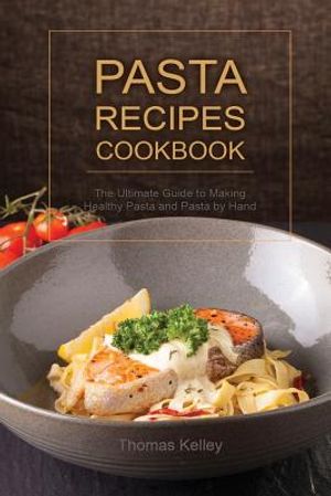 Pasta Recipes Cookbook: The Ultimate Guide to Making Healthy Pasta and Pasta by Hand image number 0