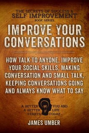 Improve Your Conversations: How Talk To Anyone, Improve Your Social Skills, Making Conversation and Small Talk, Keeping Conversations Going and Al image number 0