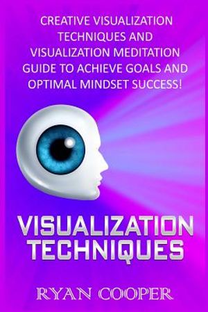 Visualization: Visualization Techniques: Creative Visualization Techniques And Visualization Meditation Guide To Achieve Goals And Op image number 0