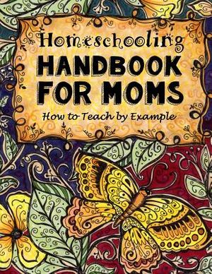 Homeschooling Handbook for Moms: How to Teach by Example image number 0