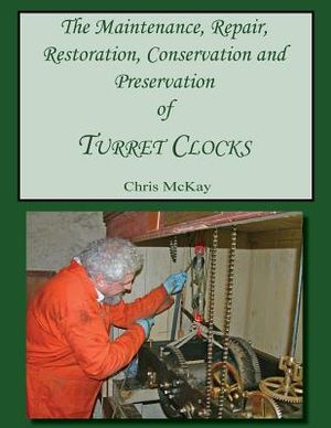 The Maintenance, Repair, Restoration, Conservation and Preservation of Turret Clocks image number 0
