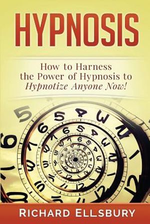 Hypnosis: How to Harness the Power of Hypnosis to Hypnotize Anyone Now! image number 0