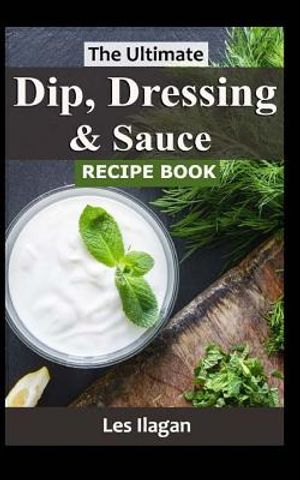The Ultimate Dip, Dressing & Sauce RECIPE BOOK image number 0
