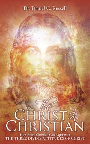 The Christ In Christian: How Every Christian Can Experience The Three Divine Attitudes of Christ image number 0