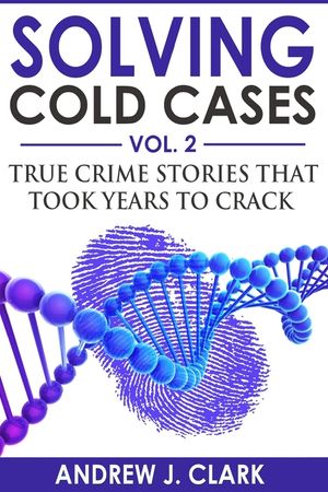 Solving Cold Cases Vol. 2: True Crime Stories That Took Years to Crack image number 0