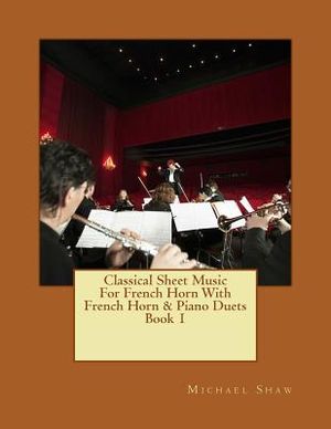 Classical Sheet Music For French Horn With French Horn & Piano Duets Book 1: Ten Easy Classical Sheet Music Pieces For Solo French Horn & French Horn/ image number 0