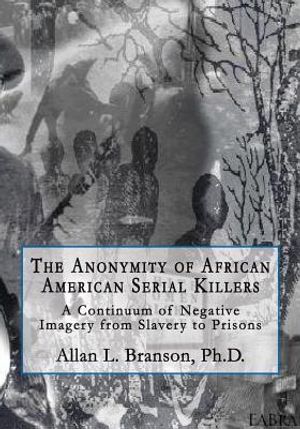 The Anonymity of African American Serial Killers: A Continuum of Negative Imagery from Slavery to Prisons image number 0