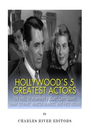 Hollywood's 5 Greatest Actors: The Lives of Humphrey Bogart, Cary Grant, Jimmy Stewart, Marlon Brando, and Fred Astaire image number 0