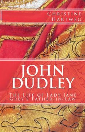 John Dudley: The Life of Lady Jane Grey's Father-in-Law image number 0