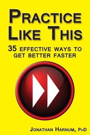 Practice Like This!: 35 Effective Ways to Get Better Faster image number 0