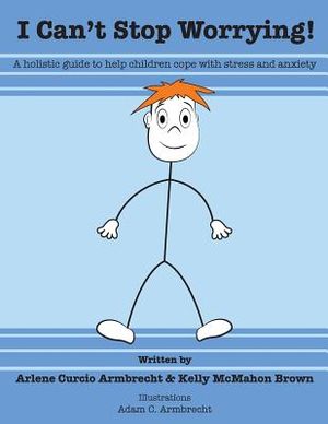 I Cant Stop Worrying!: A Holistic Guide to Help children Cope with Stress and Anxiety image number 0