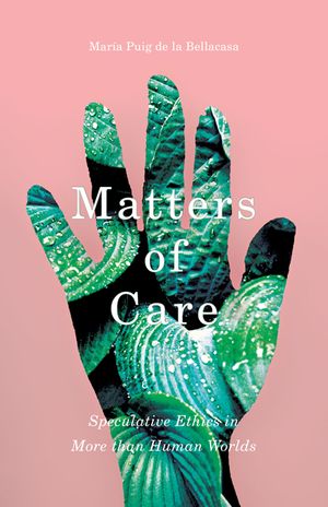 Matters of Care: Speculative Ethics in More than Human Worlds image number 0