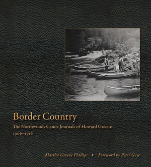 Border Country: The Northwoods Canoe Journals of Howard Greene, 1906-1916 image number 0