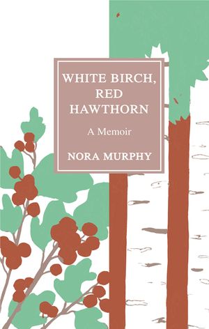 White Birch, Red Hawthorn: A Memoir image number 0