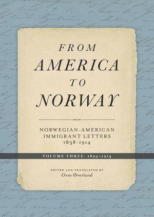 From America to Norway: Norwegian-American Immigrant Letters 1838-1914, Volume III: 1893-1914 image number 0