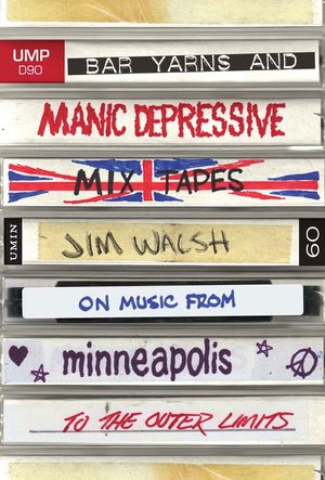 Bar Yarns and Manic-Depressive Mixtapes: Jim Walsh on Music from Minneapolis to the Outer Limits image number 0