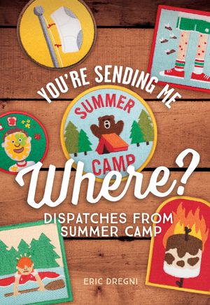 You're Sending Me Where?: Dispatches from Summer Camp image number 0