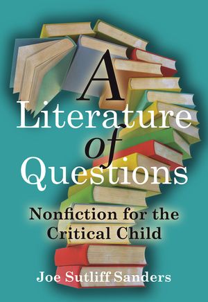A Literature of Questions: Nonfiction for the Critical Child image number 0
