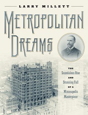 Metropolitan Dreams: The Scandalous Rise and Stunning Fall of a Minneapolis Masterpiece image number 0