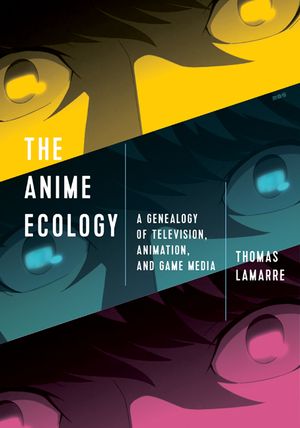 The Anime Ecology: A Genealogy of Television, Animation, and Game Media image number 0