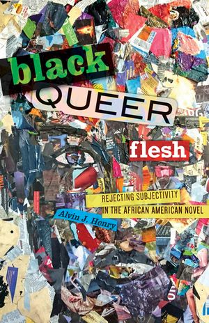 Black Queer Flesh: Rejecting Subjectivity in the African American Novel image number 0