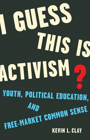 I Guess This Is Activism?: Youth, Political Education, and Free-Market Common Sense image number 0