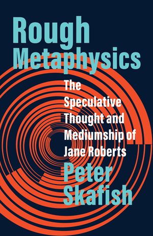 Rough Metaphysics: The Speculative Thought and Mediumship of Jane Roberts image number 0