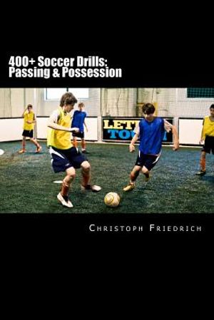 400+ Soccer Drills: Passing & Possession: Soccer Football Practice Drills For Youth Coaching & Skills Training image number 0