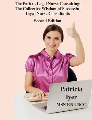 The Path to Legal Nurse Consulting, Second Edition: The Collective Wisdom of Successful Legal Nurse Consultants image number 0