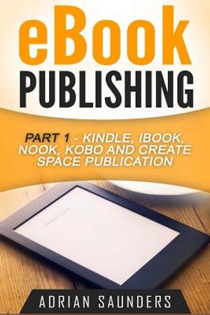 eBook Publishing Part 1: Kindle, iBook, Nook, Kobo and Create Space Publication image number 0