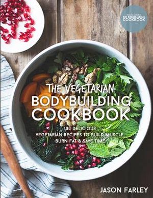 The Vegetarian Bodybuilding Cookbook: 100 Delicious Vegetarian Recipes To Build Muscle, Burn Fat & Save Time image number 0