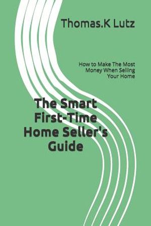 The Smart First-Time Home Seller's Guide: How to Make The Most Money When Selling Your Home image number 0