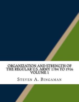 Organization and Strength of the Regular U.S. Army 1784 to 1916 Volume 1 image number 0