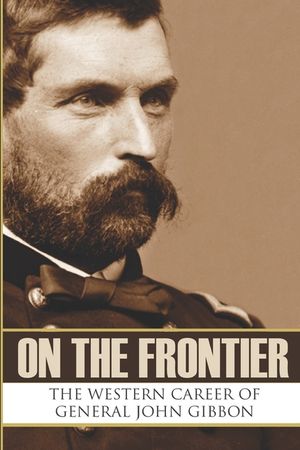 On the Frontier: The Western Career of General John Gibbon (Expanded, Annotated) image number 0
