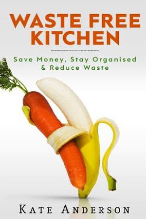 Waste Free Kitchen: Save Money, Stay Organized & Reduce Waste image number 0