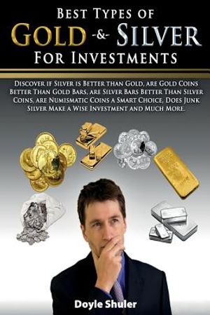 Best Types of Gold & Silver For Investments: Discover If Silver Is Better Than Gold, Are Gold Coins Better Than Gold Bars, Are Silver Bars Better Than image number 0
