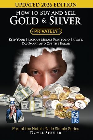 How To Buy And Sell Gold & Silver PRIVATELY: Must Know Strategies To Keep Your Portfolio Private, Stay In The IRS's Good Graces, Know Your Tax Require image number 0