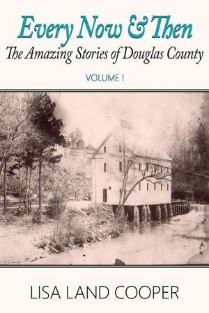 Every Now and Then: The Amazing Stories of Douglas County, Georgia Volume I image number 0