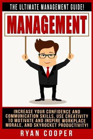 Management: The Ultimate Management Guide! Increase Your Confidence And Communication Skills, Use Creativity To Motivate And Inspi image number 0