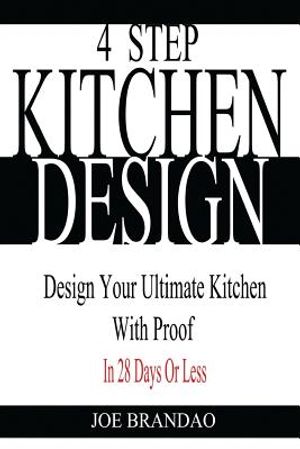 4 Step Kitchen Design: Design Your Ultimate Kitchen with Proof! in 28 Days or Less. image number 0