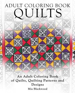 Adult Coloring Books Quilts: An Adult Coloring Book of Quilts, Quilting Patterns and Designs image number 0