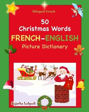 Bilingual French: 50 Christmas Words (picture word book): French English Picture Dictionary, Bilingual Picture Dictionary, Christmas boo image number 0