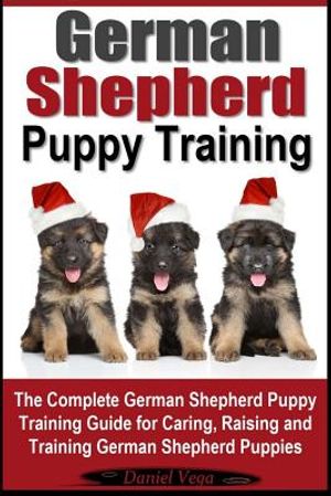 German Shepherd Puppy Training: The Complete German Shepherd Training Guide for Caring, Raising and Training German Shepherd Puppies image number 0