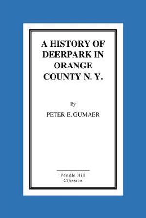 A History Of Deerpark In Orange County, N. Y. by Peter E. Gumaer image number 0