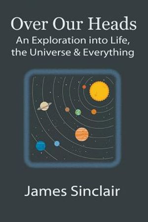 Over Our Heads: An Exploration into Life, The Universe, and Everything image number 0