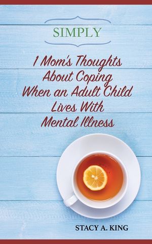 Simply 1 Mom's Thoughts About Coping When an Adult Child Lives With Mental Illness image number 0