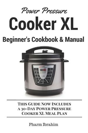 Power Pressure Cooker XL Beginner's Cookbook & Manual: This Guide Now Includes a 30-Day Power Pressure Cooker XL Meal Plan image number 0